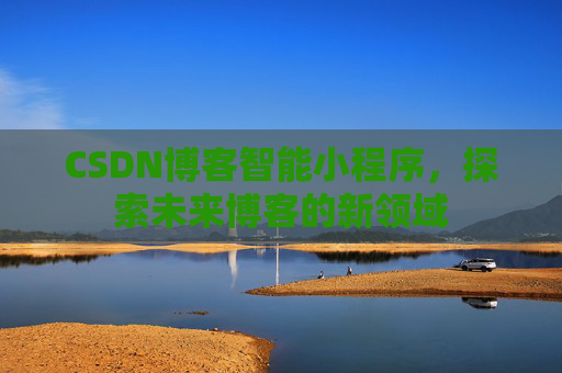 CSDN博客智能小程序，探索未来博客的新领域